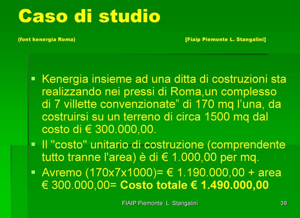 costo di 300.000,00. Il "costo" unitario di costruzione (comprendente tutto tranne l'area) è di 1.000,00 per mq.