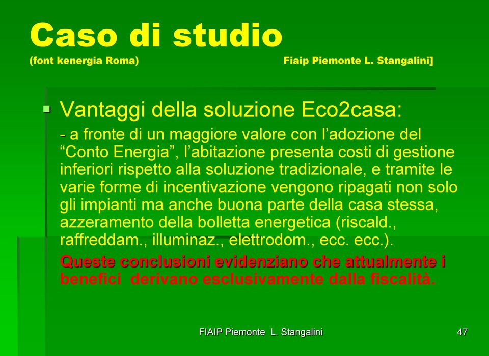 gestione inferiori rispetto alla soluzione tradizionale, e tramite le varie forme di incentivazione vengono ripagati non solo gli impianti ma anche