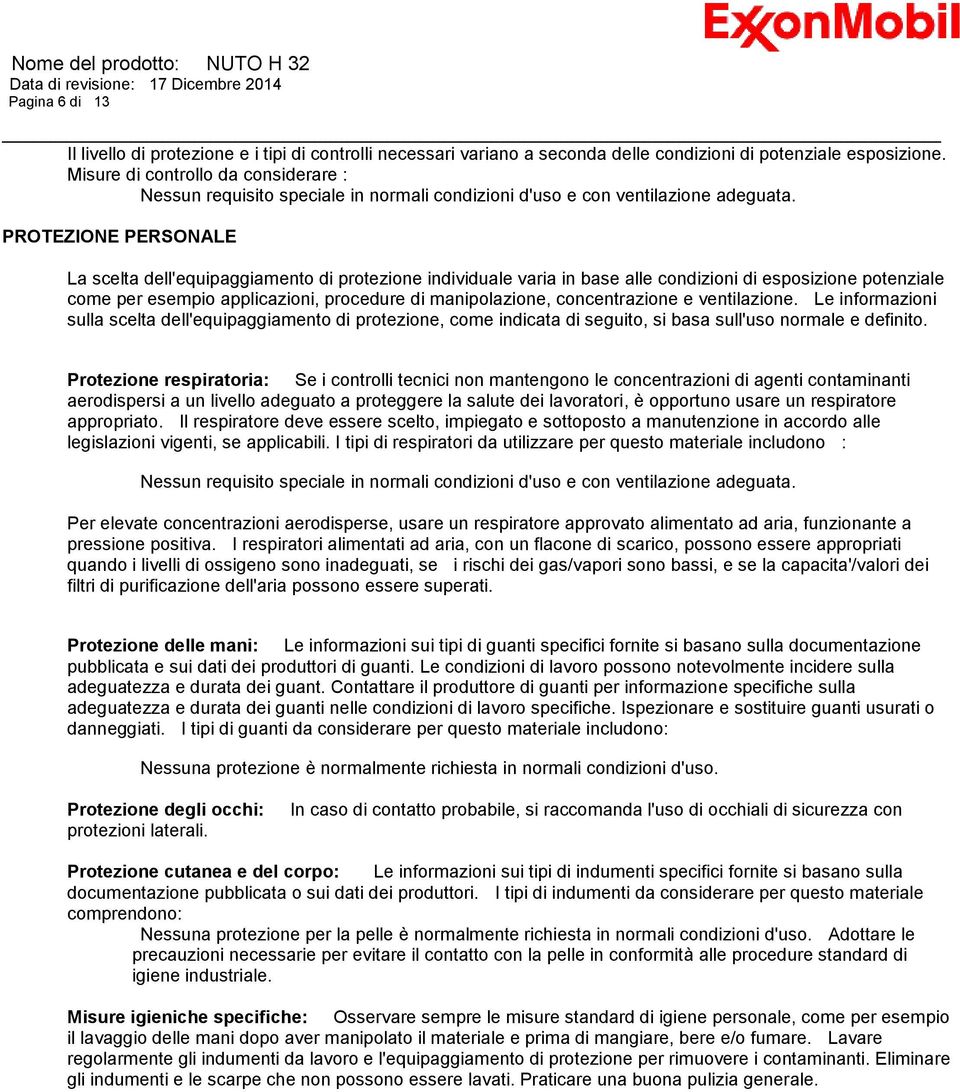 PROTEZIONE PERSONALE La scelta dell'equipaggiamento di protezione individuale varia in base alle condizioni di esposizione potenziale come per esempio applicazioni, procedure di manipolazione,