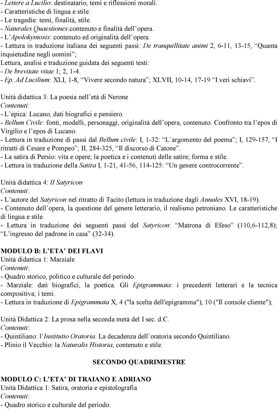 - Lettura in traduzione italiana dei seguenti passi: De tranquillitate animi 2, 6-11, 13-15, Quanta inquietudine negli uomini ; Lettura, analisi e traduzione guidata dei seguenti testi: - De