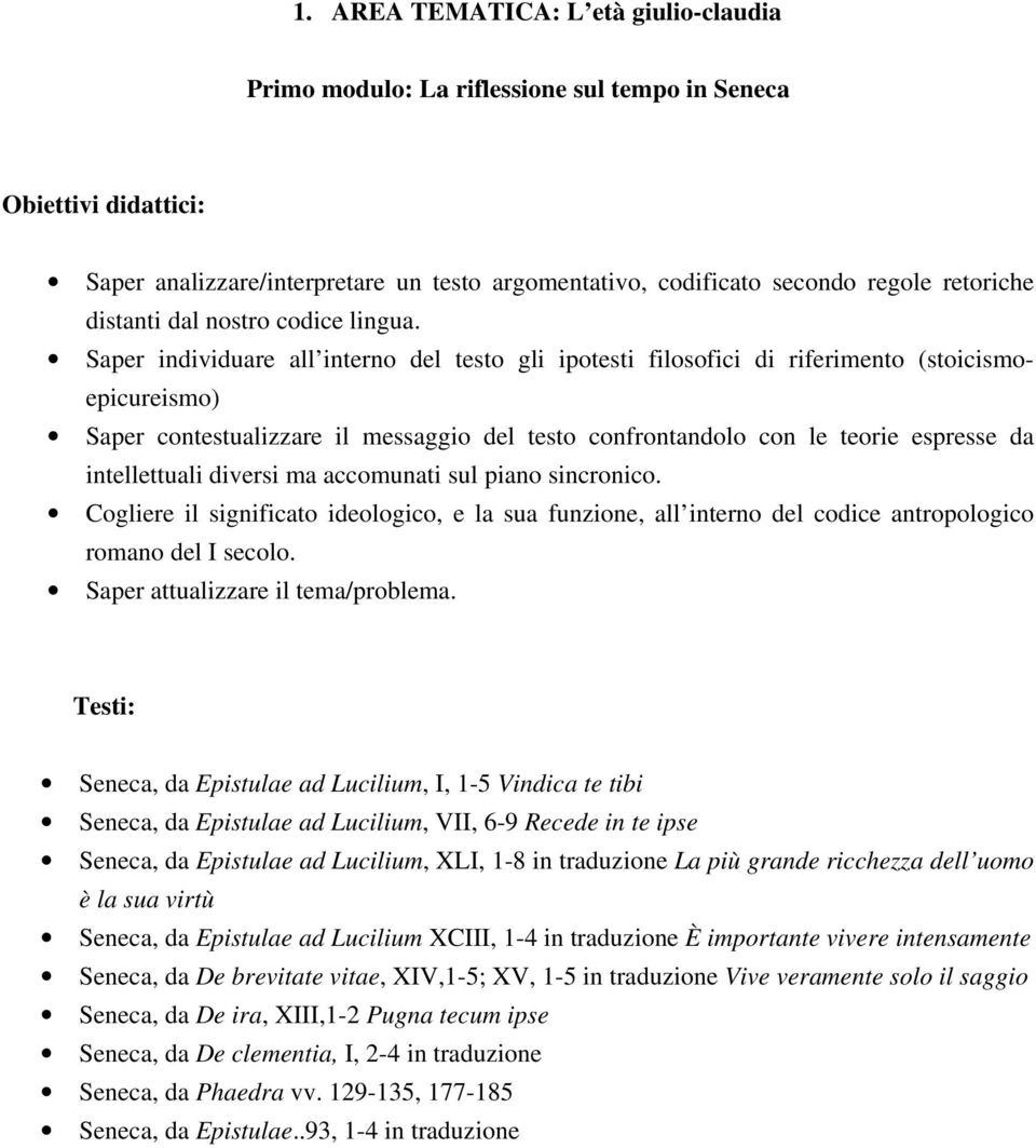 Saper individuare all interno del testo gli ipotesti filosofici di riferimento (stoicismoepicureismo) Saper contestualizzare il messaggio del testo confrontandolo con le teorie espresse da