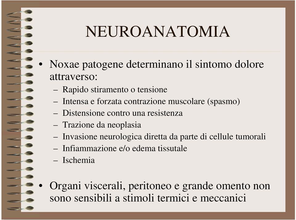 neoplasia Invasione neurologica diretta da parte di cellule tumorali Infiammazione e/o edema