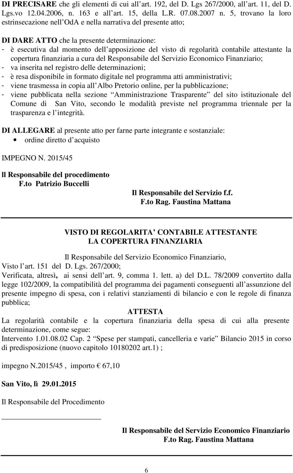 contabile attestante la copertura finanziaria a cura del Responsabile del Servizio Economico Finanziario; - va inserita nel registro delle determinazioni; - è resa disponibile in formato digitale nel