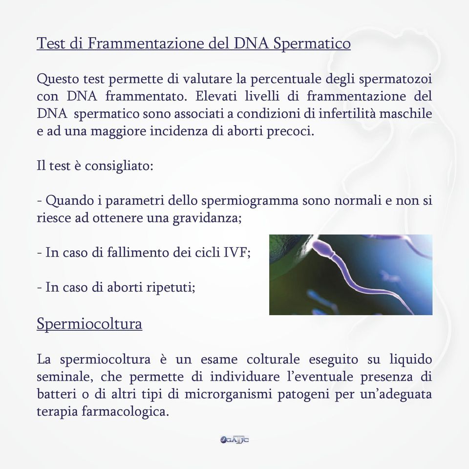 Il test è consigliato: - Quando i parametri dello spermiogramma sono normali e non si riesce ad ottenere una gravidanza; - In caso di fallimento dei cicli IVF; - In caso di