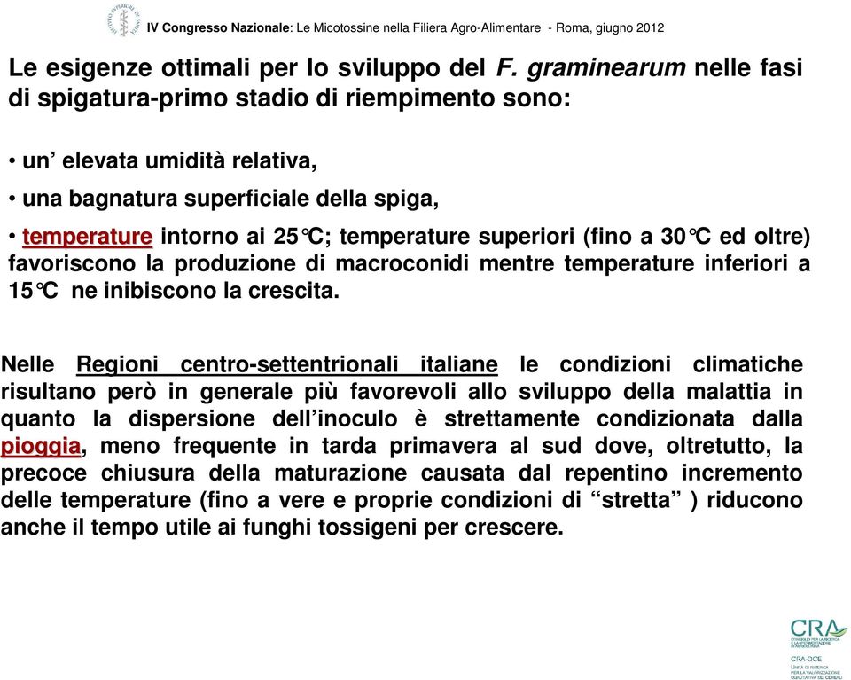 C ed oltre) favoriscono la produzione di macroconidi mentre temperature inferiori a 15 C ne inibiscono la crescita.