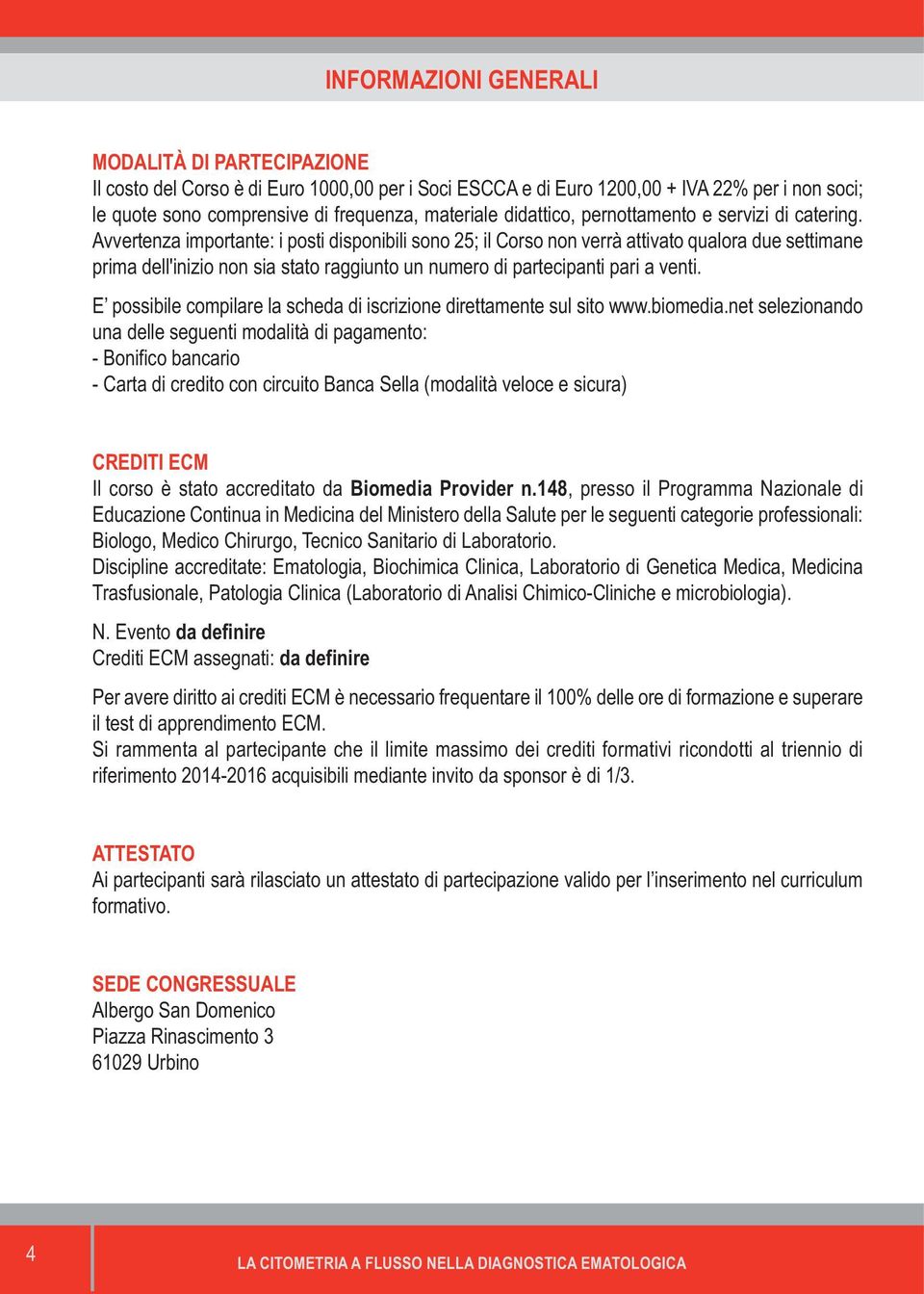 Avvertenza importante: i posti disponibili sono 25; il Corso non verrà attivato qualora due settimane prima dell'inizio non sia stato raggiunto un numero di partecipanti pari a venti.