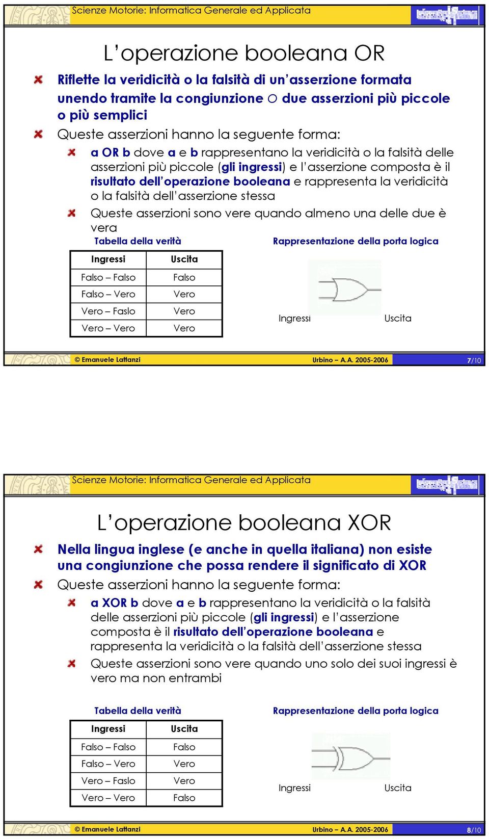 Queste asserzioni sono vere quando almeno una delle due è vera Faslo 7/10 L operazione booleana XOR Nella lingua inglese (e anche in quella italiana) non esiste una congiunzione che possa rendere il