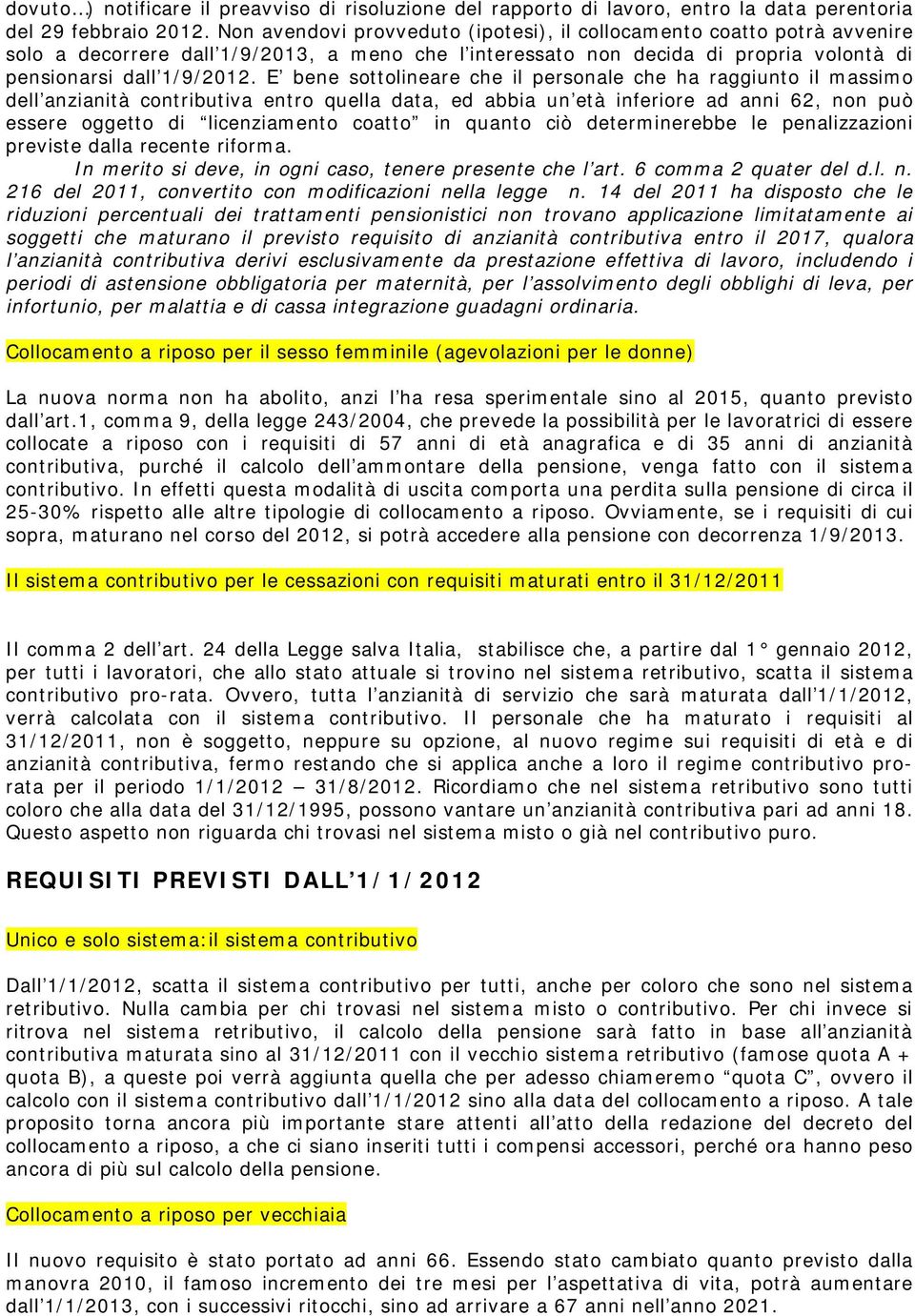 E bene sottolineare che il personale che ha raggiunto il massimo dell anzianità contributiva entro quella data, ed abbia un età inferiore ad anni 62, non può essere oggetto di licenziamento coatto in