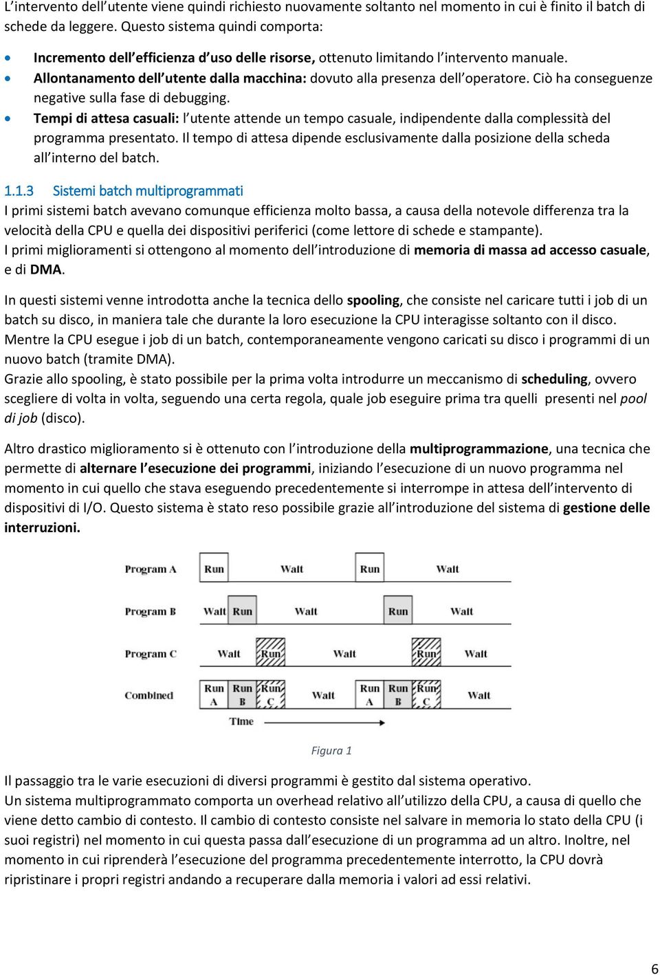 Ciò ha conseguenze negative sulla fase di debugging. Tempi di attesa casuali: l utente attende un tempo casuale, indipendente dalla complessità del programma presentato.