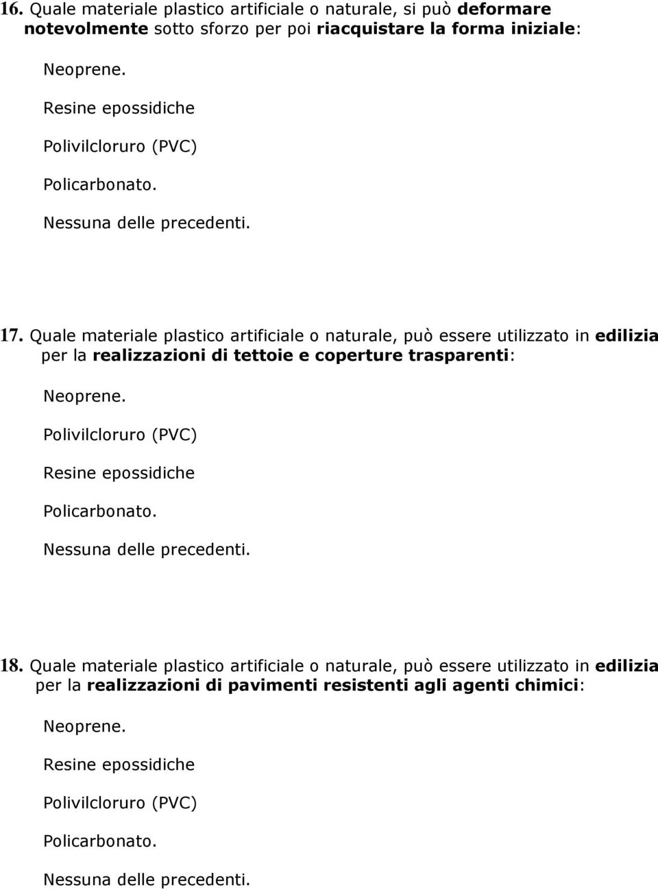 Quale materiale plastico artificiale o naturale, può essere utilizzato in edilizia per la realizzazioni di tettoie e coperture trasparenti: Neoprene.