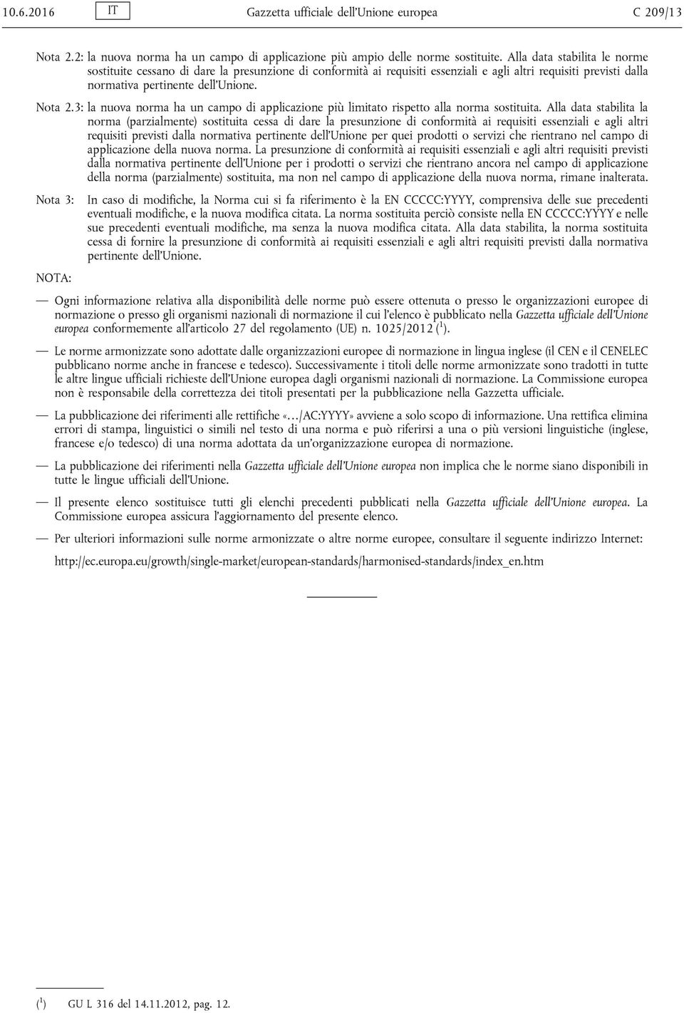 3: la nuova norma ha un campo di applicazione più limitato rispetto alla norma sostituita.