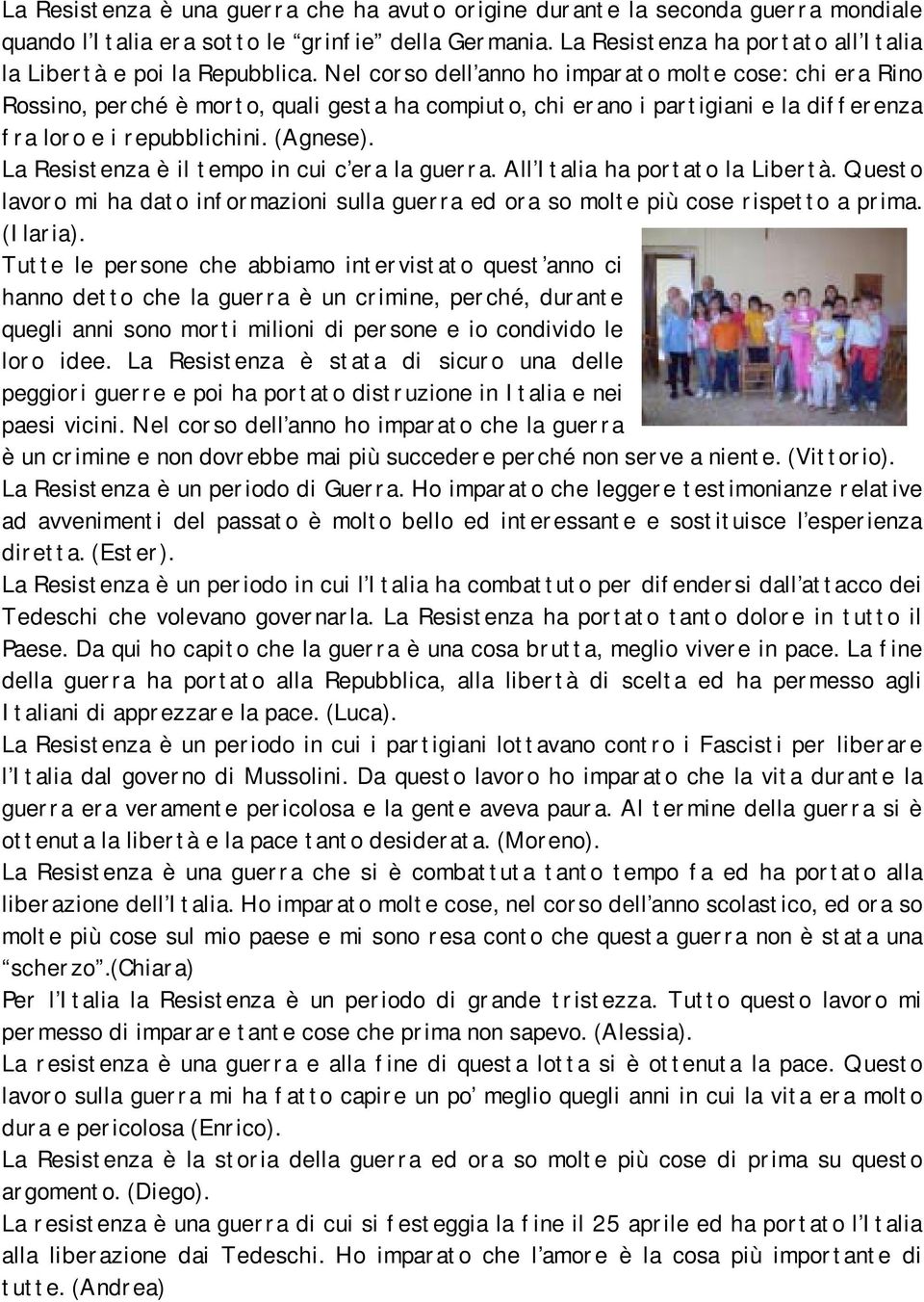 Nel corso dell anno ho imparato molte cose: chi era Rino Rossino, perché è morto, quali gesta ha compiuto, chi erano i partigiani e la differenza fra loro e i repubblichini. (Agnese).