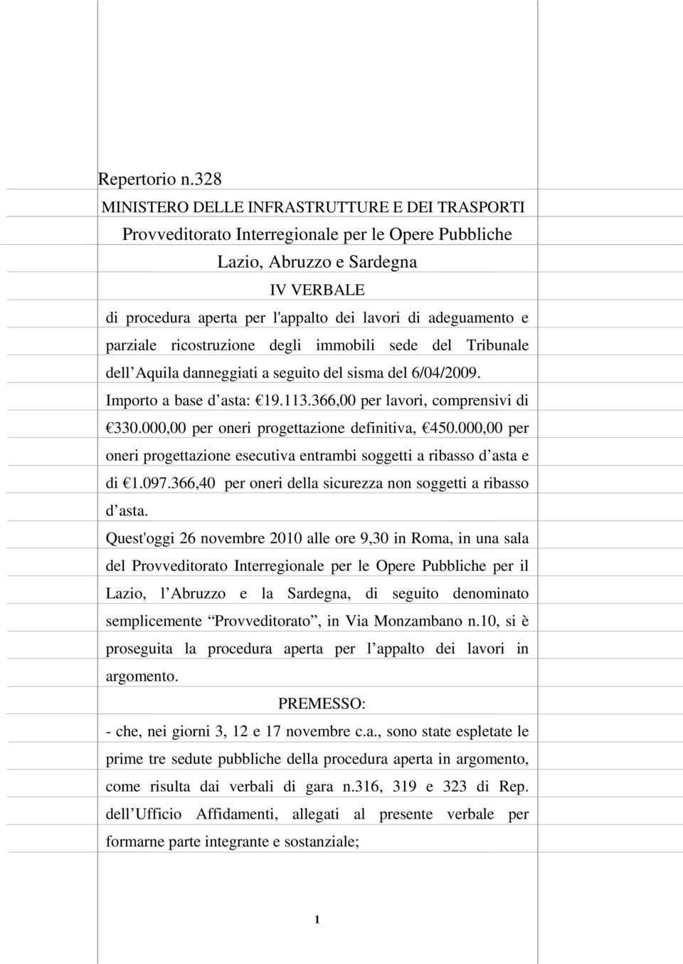 adeguamento e parziale ricostruzione degli immobili sede del Tribunale dell Aquila danneggiati a seguito del sisma del 6/04/2009. Importo a base d asta: 19.113.366,00 per lavori, comprensivi di 330.