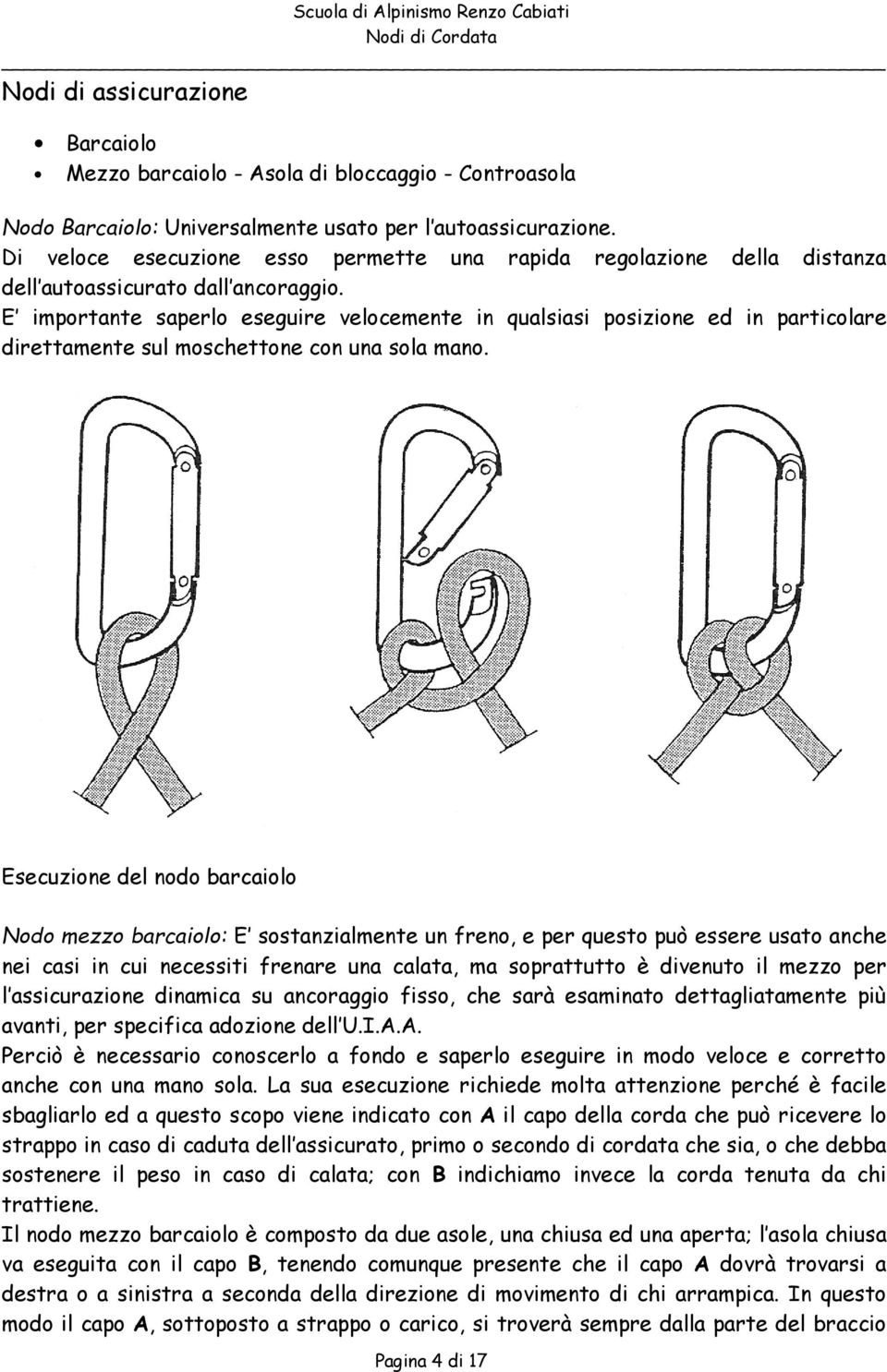 E importante saperlo eseguire velocemente in qualsiasi posizione ed in particolare direttamente sul moschettone con una sola mano.