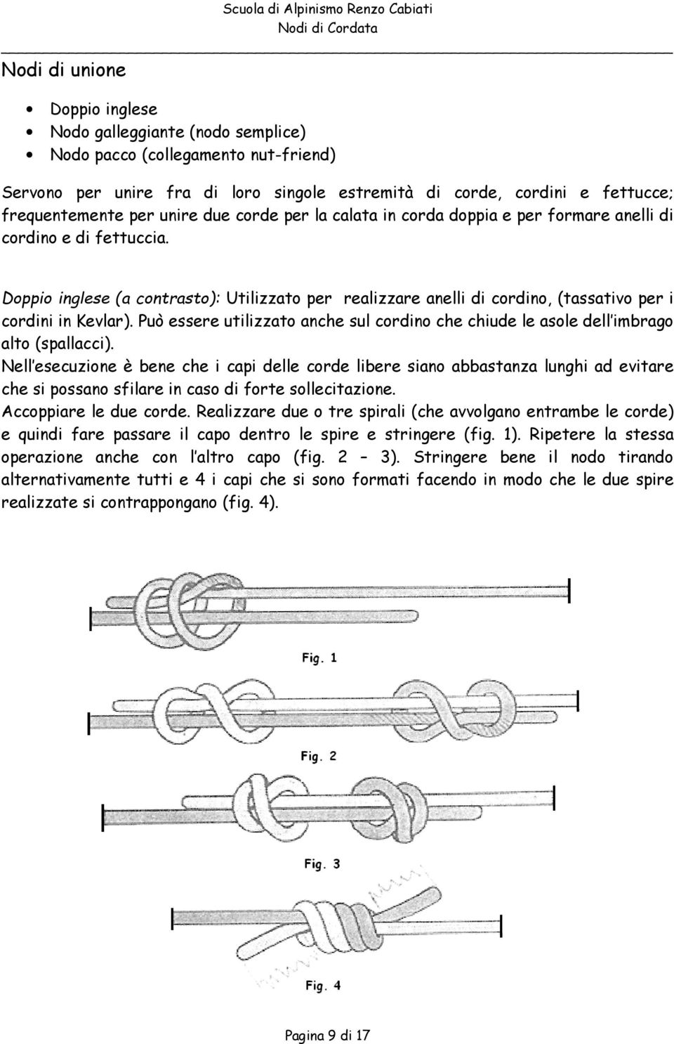 Doppio inglese (a contrasto): Utilizzato per realizzare anelli di cordino, (tassativo per i cordini in Kevlar).