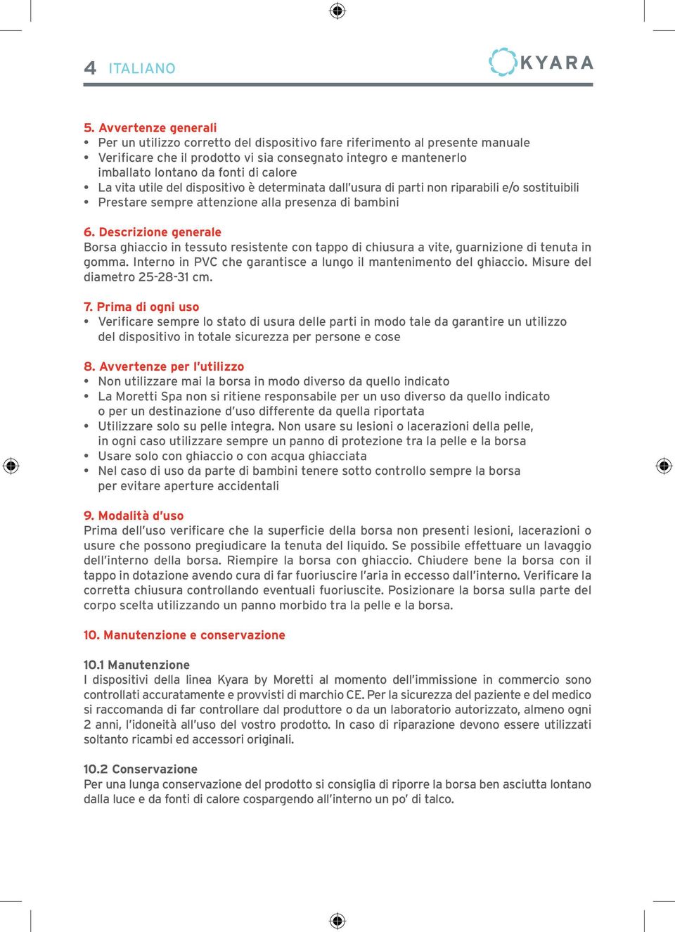 calore La vita utile del dispositivo è determinata dall usura di parti non riparabili e/o sostituibili Prestare sempre attenzione alla presenza di bambini 6.