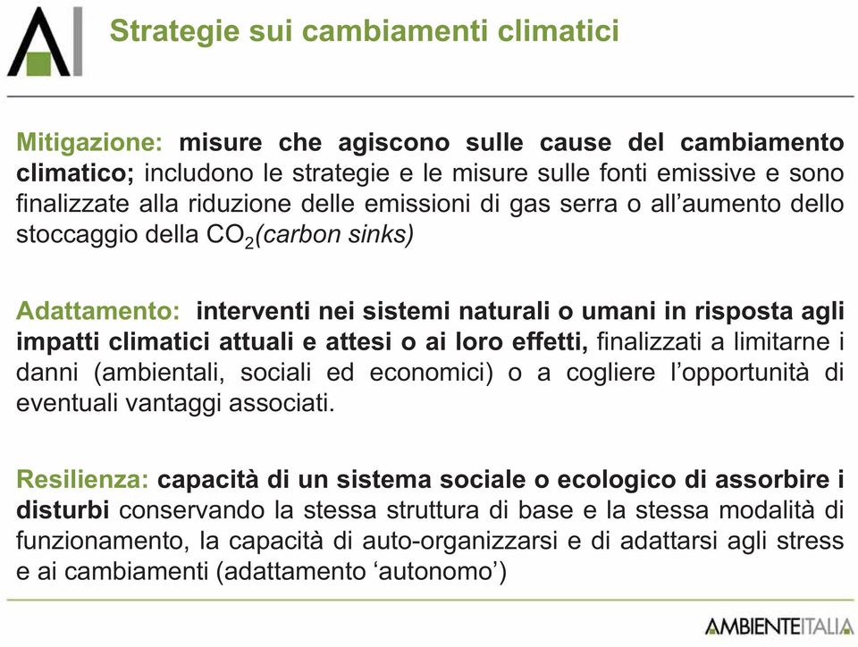 loro effetti, finalizzati a limitarne i danni (ambientali, sociali ed economici) o a cogliere l opportunità di eventuali vantaggi associati.