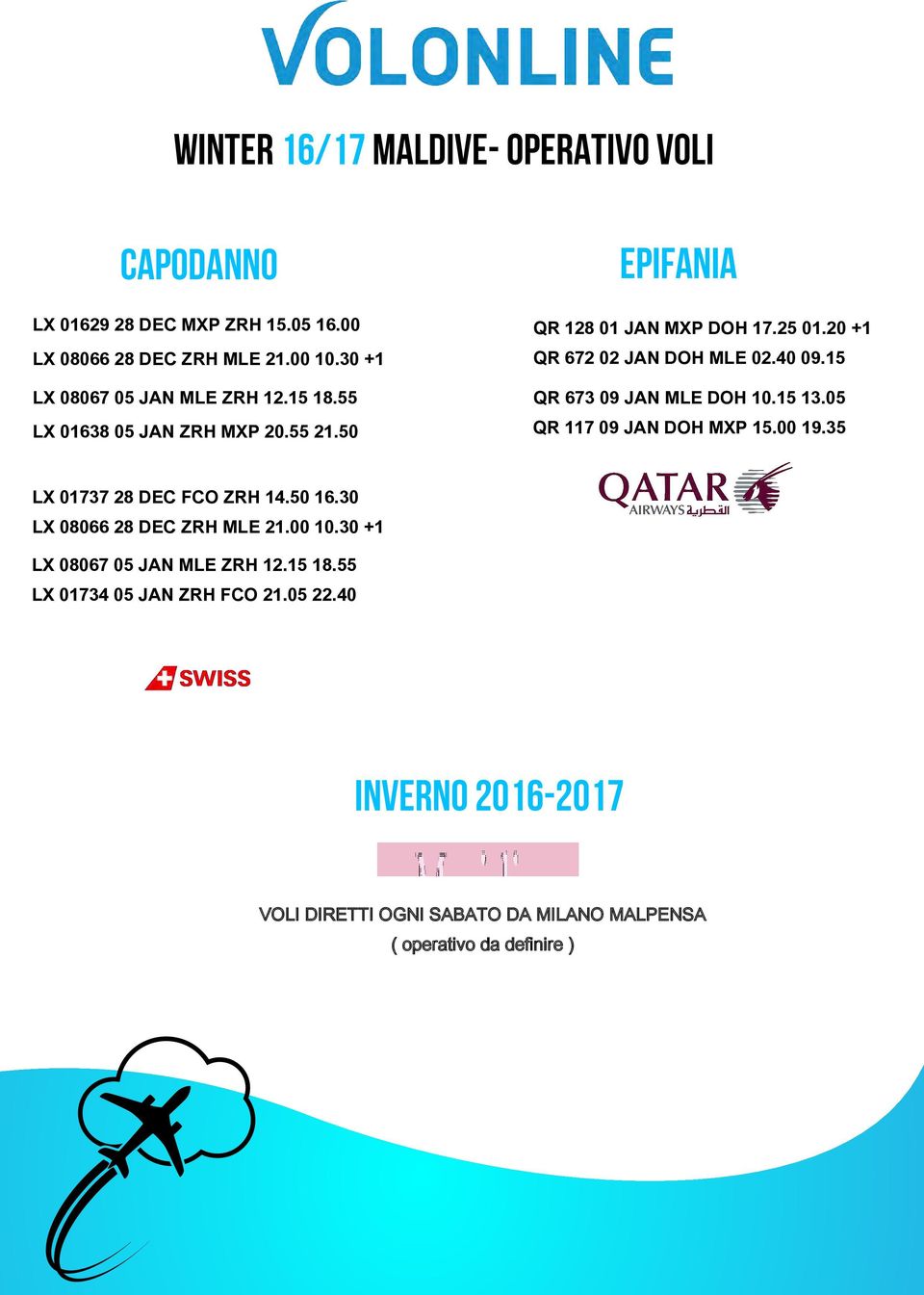 20 +1 QR 672 02 JAN DOH MLE 02.40 0.15 QR 673 0 JAN MLE DOH 10.15 13.05 QR 117 0 JAN DOH MXP 15.00 1.35 LX 01737 28 DEC FCO ZRH 14.50 16.