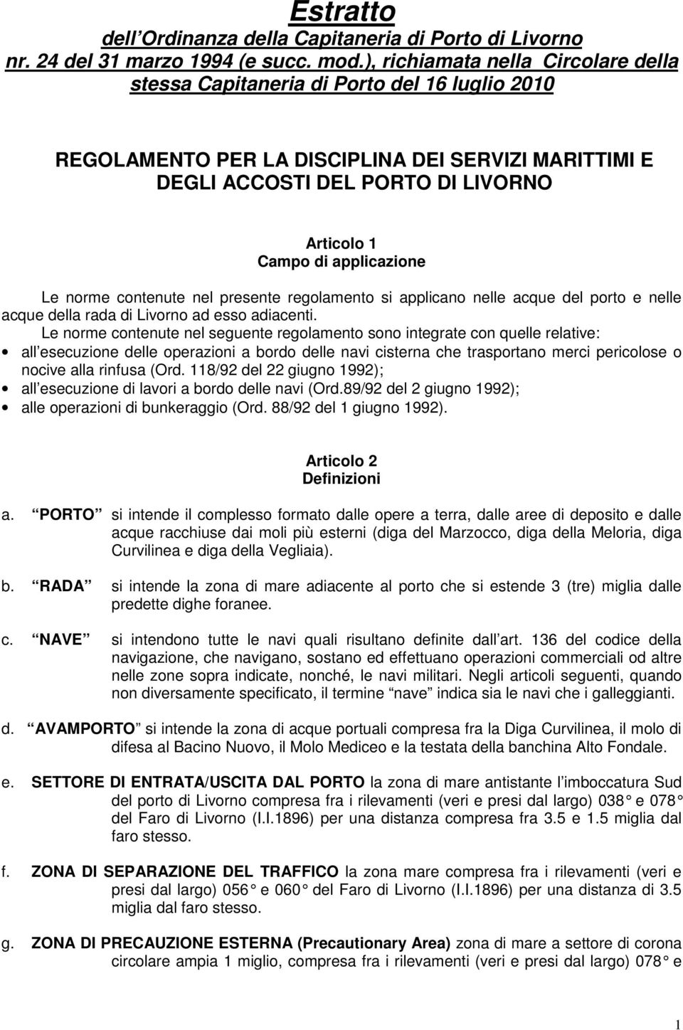 applicazione Le norme contenute nel presente regolamento si applicano nelle acque del porto e nelle acque della rada di Livorno ad esso adiacenti.
