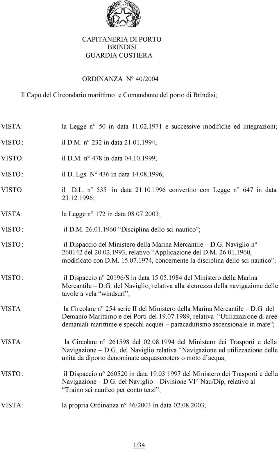 10.1996 convertito con Legge n 647 in data 23.12.1996; VISTA: la Legge n 172 in data 08.07.2003; VISTO: il D.M. 26.01.