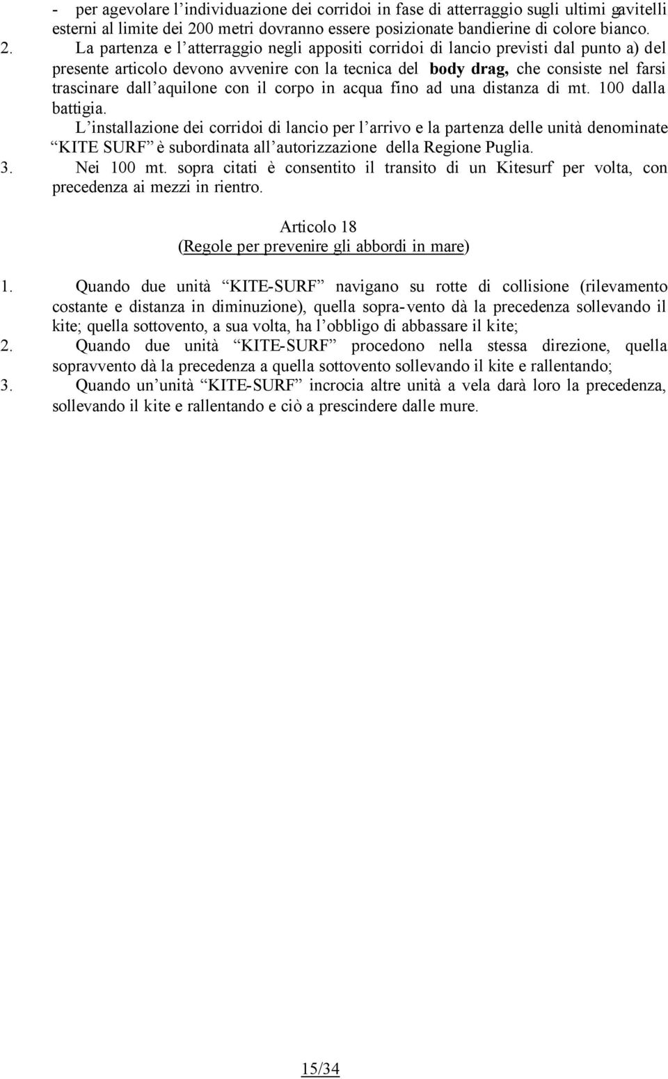 La partenza e l atterraggio negli appositi corridoi di lancio previsti dal punto a) del presente articolo devono avvenire con la tecnica del body drag, che consiste nel farsi trascinare dall aquilone