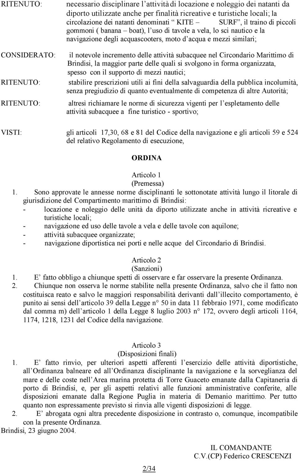 il notevole incremento delle attività subacquee nel Circondario Marittimo di Brindisi, la maggior parte delle quali si svolgono in forma organizzata, spesso con il supporto di mezzi nautici;