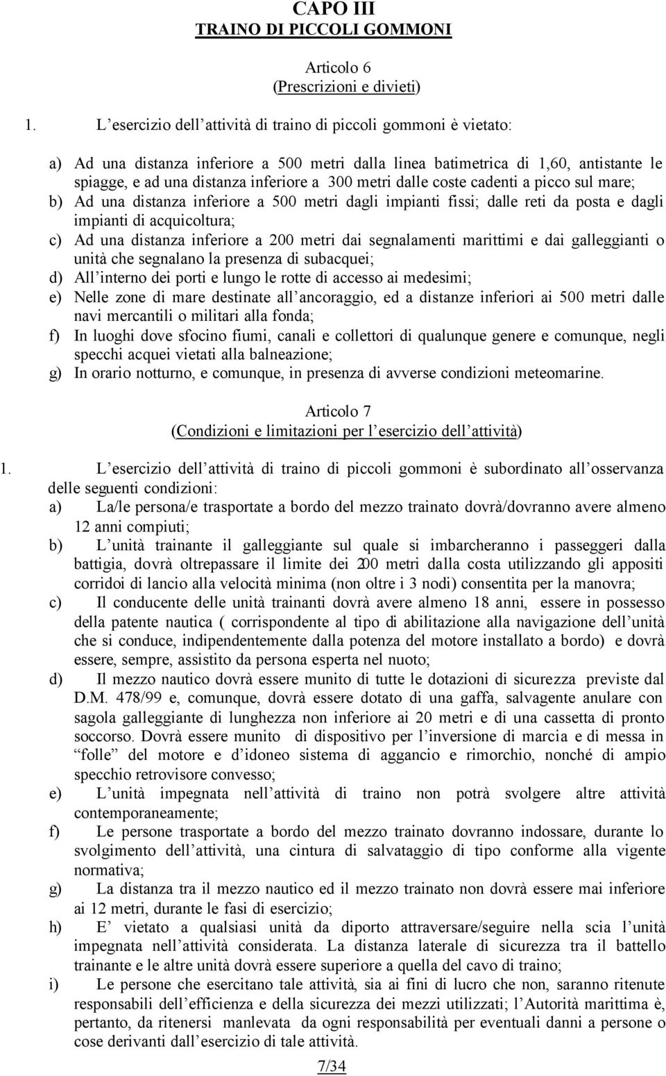 metri dalle coste cadenti a picco sul mare; b) Ad una distanza inferiore a 500 metri dagli impianti fissi; dalle reti da posta e dagli impianti di acquicoltura; c) Ad una distanza inferiore a 200