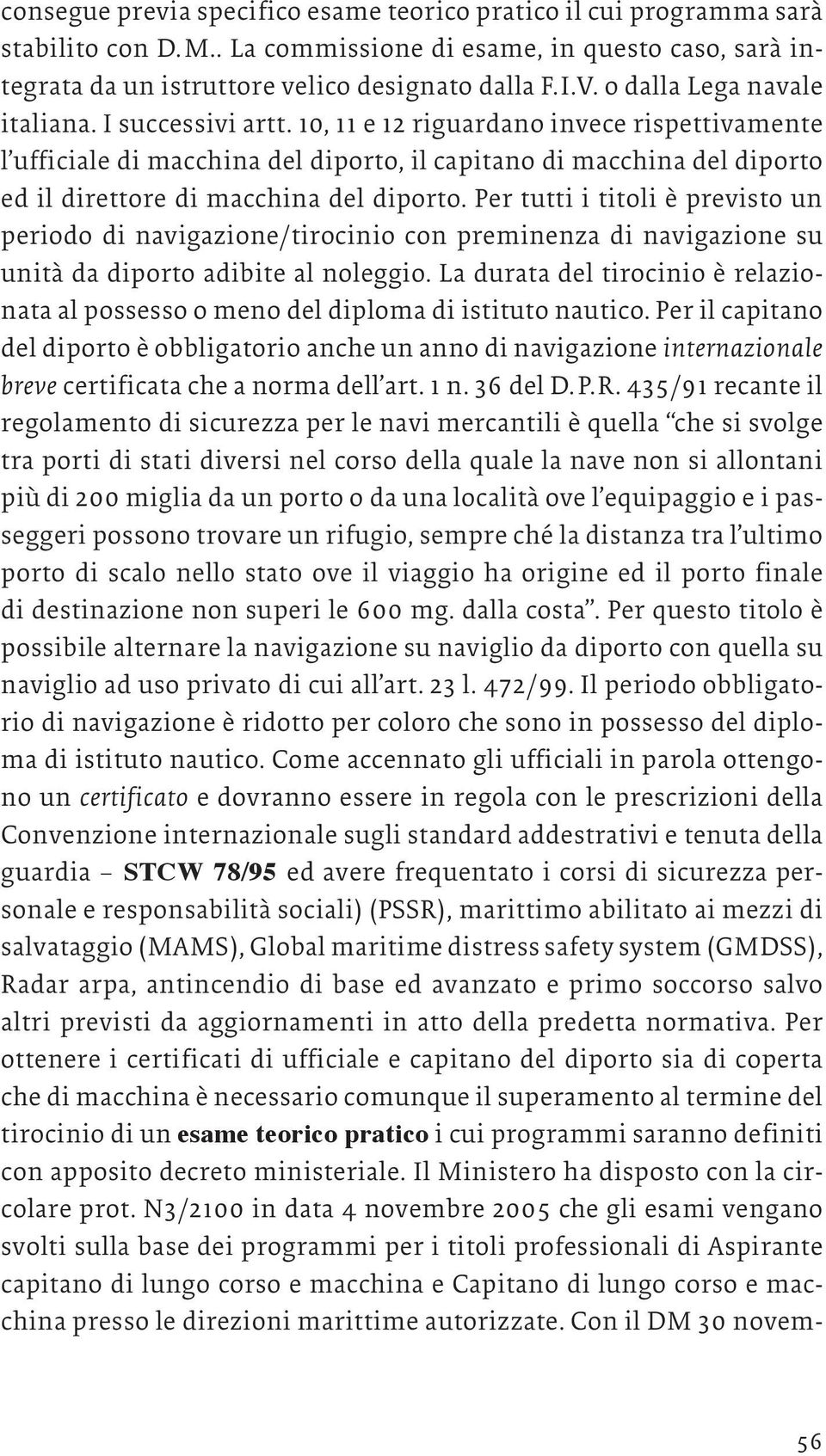 10, 11 e 12 riguardano invece rispettivamente l ufficiale di macchina del diporto, il capitano di macchina del diporto ed il direttore di macchina del diporto.