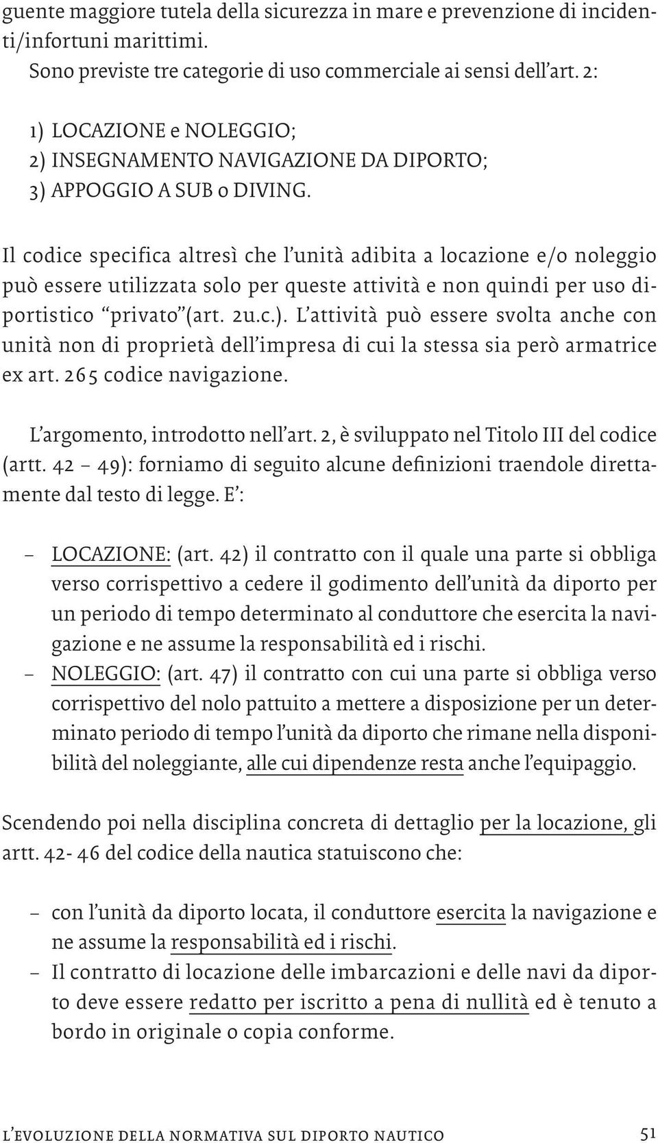 Il codice specifica altresì che l unità adibita a locazione e/o noleggio può essere utilizzata solo per queste attività e non quindi per uso diportistico privato (art. 2u.c.).