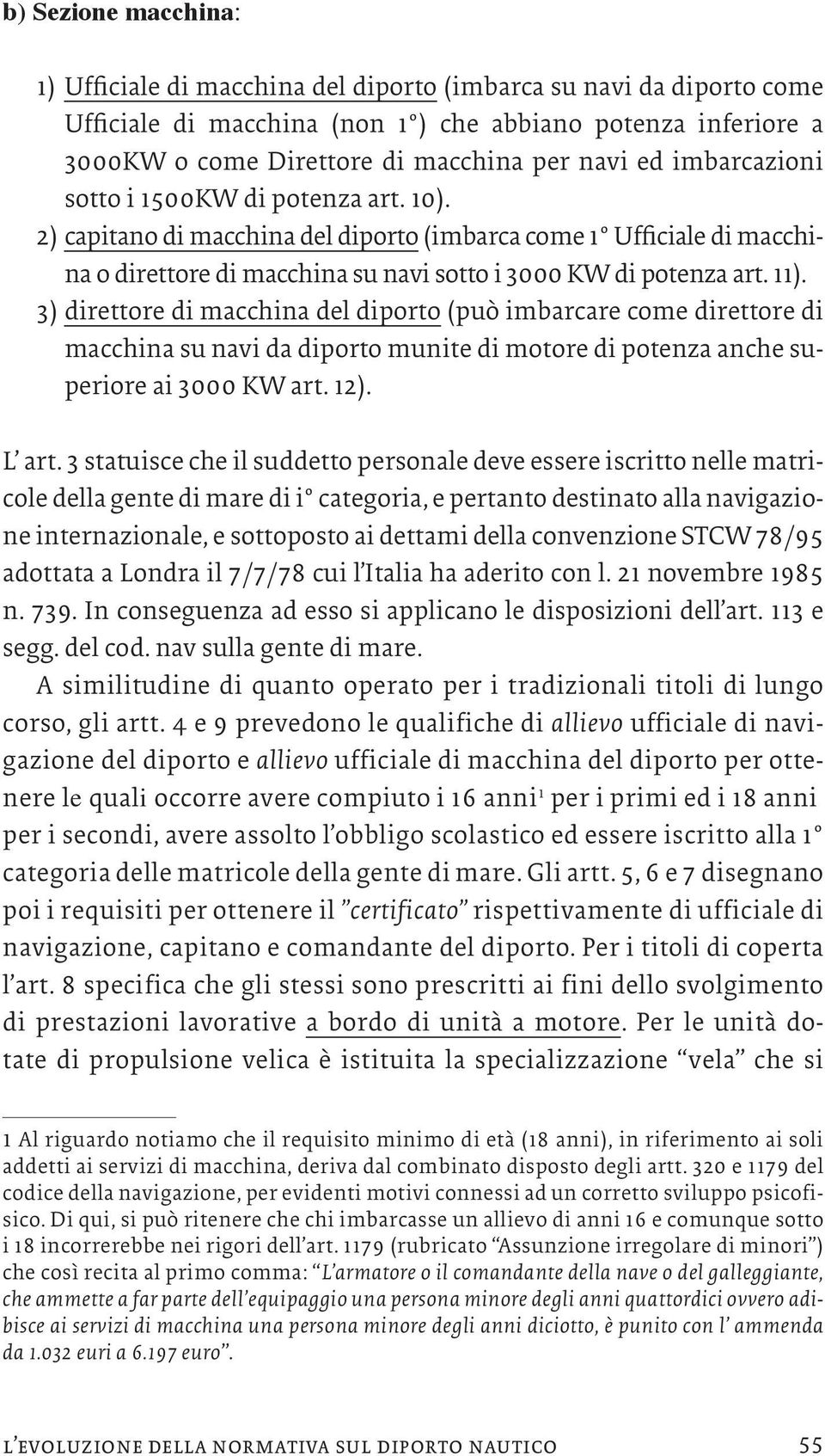 3) direttore di macchina del diporto (può imbarcare come direttore di macchina su navi da diporto munite di motore di potenza anche superiore ai 3000 KW art. 12). L art.