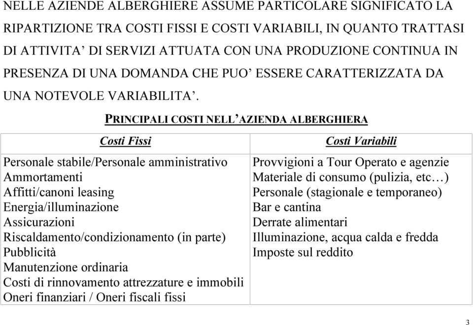 PRINCIPALI COSTI NELL AZIENDA ALBERGHIERA Costi Fissi Personale stabile/personale amministrativo Ammortamenti Affitti/canoni leasing Energia/illuminazione Assicurazioni Riscaldamento/condizionamento