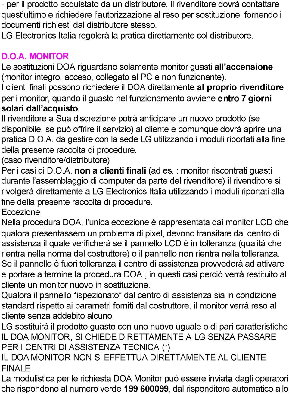 MONITOR Le sostituzioni DOA riguardano solamente monitor guasti all accensione (monitor integro, acceso, collegato al PC e non funzionante).