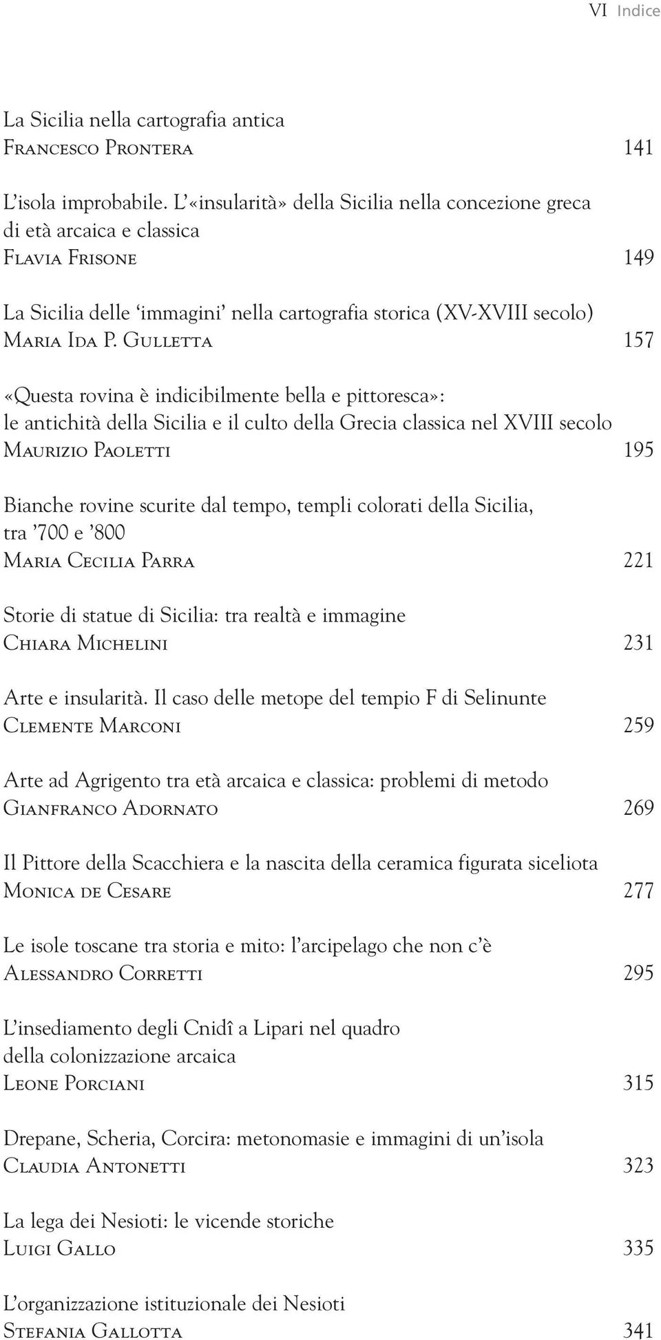 Gulletta 157 «Questa rovina è indicibilmente bella e pittoresca»: le antichità della Sicilia e il culto della Grecia classica nel XVIII secolo Maurizio Paoletti 195 Bianche rovine scurite dal tempo,