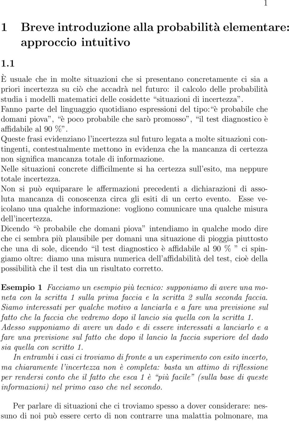 situazioni di incertezza. Fanno parte del linguaggio quotidiano espressioni del tipo: è probabile che domani piova, è poco probabile che sarò promosso, il test diagnostico è affidabile al 90 %.