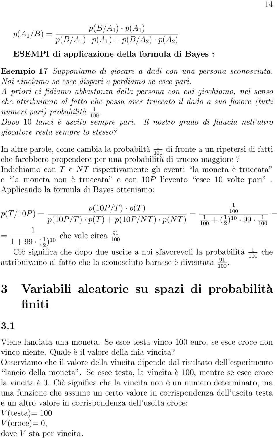 A priori ci fidiamo abbastanza della persona con cui giochiamo, nel senso che attribuiamo al fatto che possa aver truccato il dado a suo favore (tutti numeri pari) probabilità.