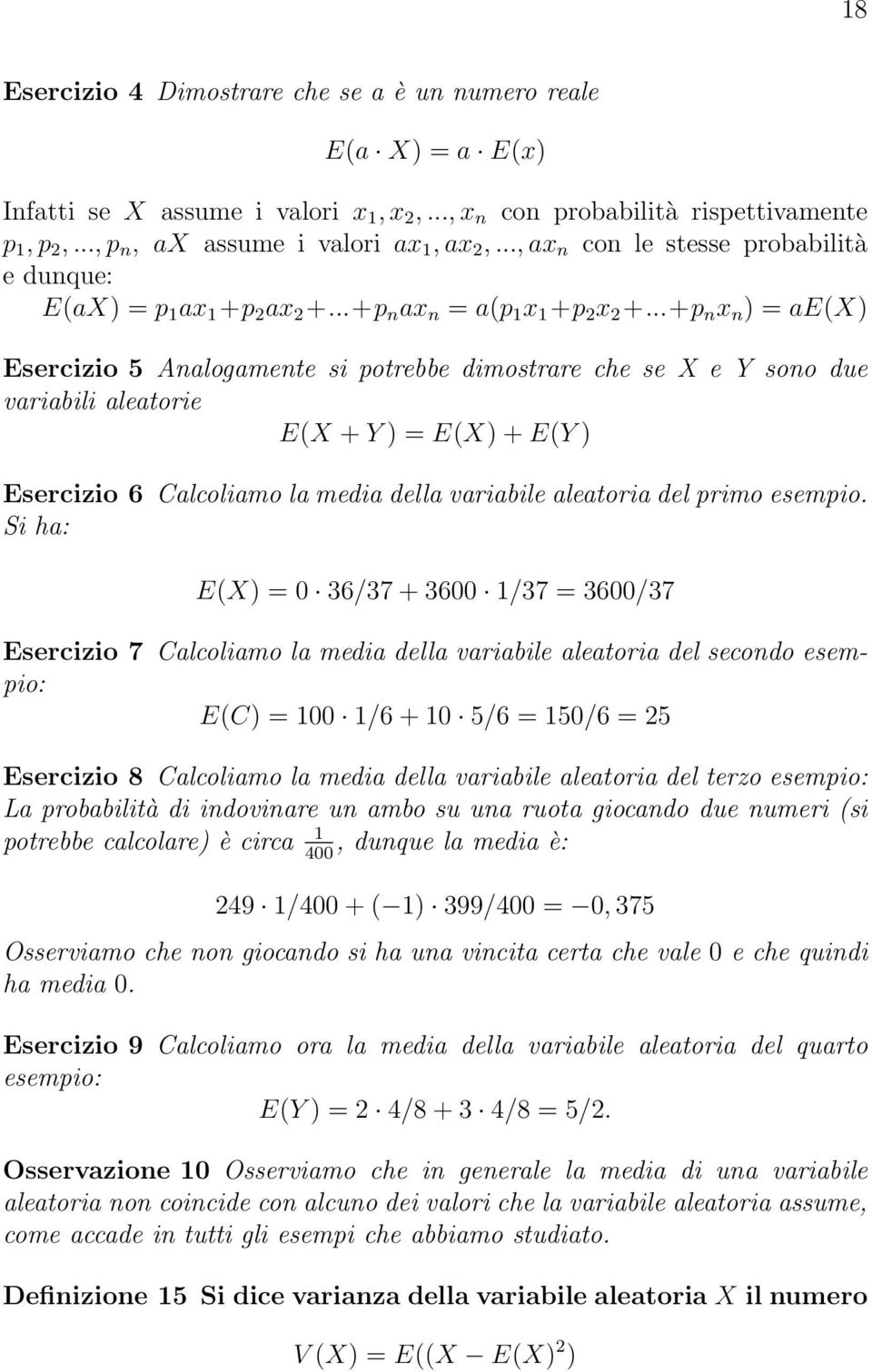 ..+p n x n ) = ae(x) Esercizio 5 Analogamente si potrebbe dimostrare che se X e Y sono due variabili aleatorie E(X + Y ) = E(X) + E(Y ) Esercizio 6 Calcoliamo la media della variabile aleatoria del
