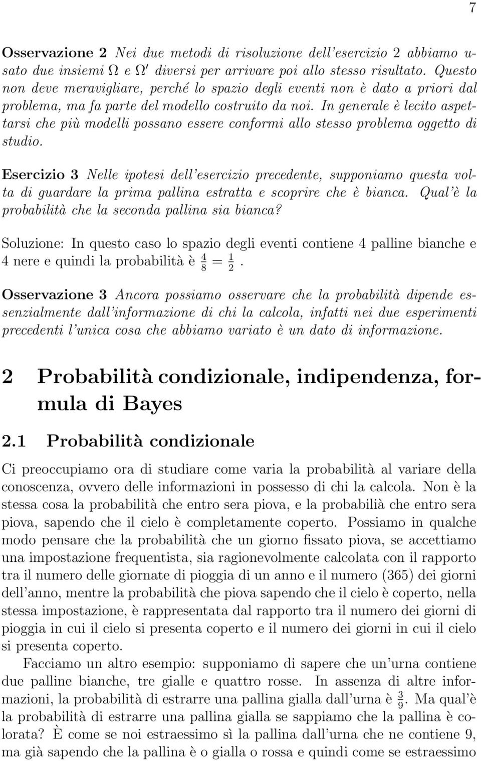 In generale è lecito aspettarsi che più modelli possano essere conformi allo stesso problema oggetto di studio.