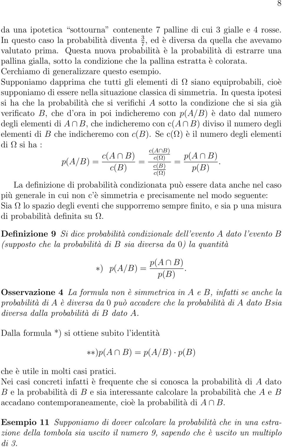 Supponiamo dapprima che tutti gli elementi di Ω siano equiprobabili, cioè supponiamo di essere nella situazione classica di simmetria.