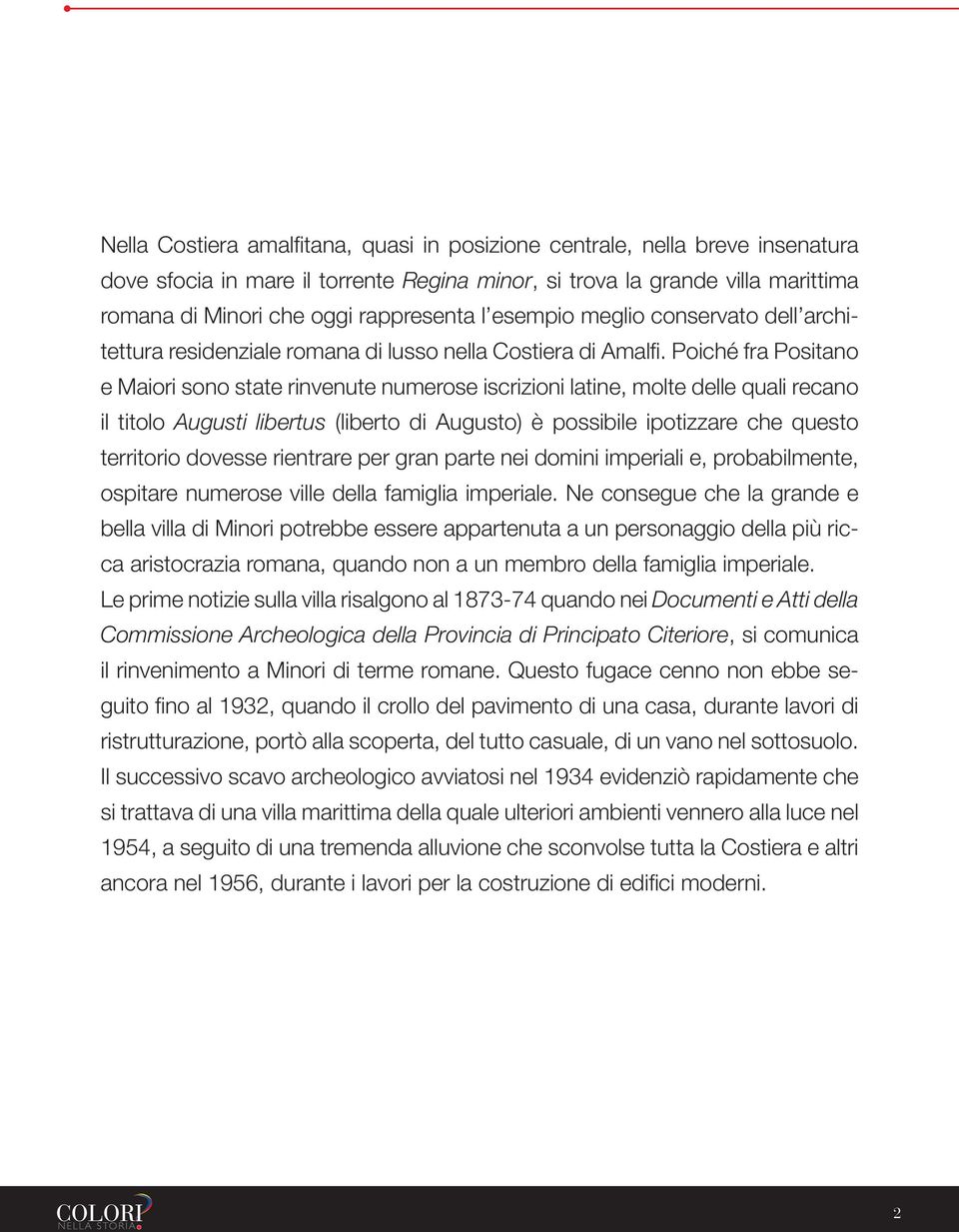 Poiché fra Positano e Maiori sono state rinvenute numerose iscrizioni latine, molte delle quali recano il titolo Augusti libertus (liberto di Augusto) è possibile ipotizzare che questo territorio