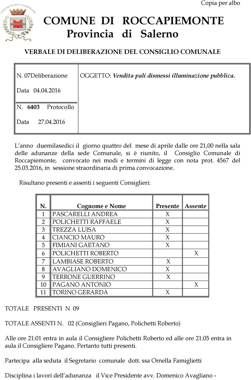 2016 L anno duemilasedici il giorno quattro del mese di aprile dalle ore 21,00 nella sala delle adunanze della sede Comunale, si è riunito, il Consiglio Comunale di Roccapiemonte, convocato nei modi