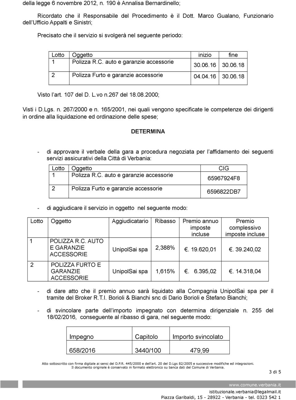 06.18 2 Polizza Furto e garanzie accessorie 04.04.16 30.06.18 Visto l art. 107 del D. L.vo n.267 del 18.08.2000; Visti i D.Lgs. n. 267/2000 e n.
