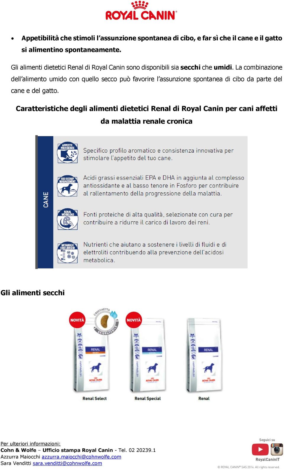 La combinazione dell alimento umido con quello secco può favorire l assunzione spontanea di cibo da parte del