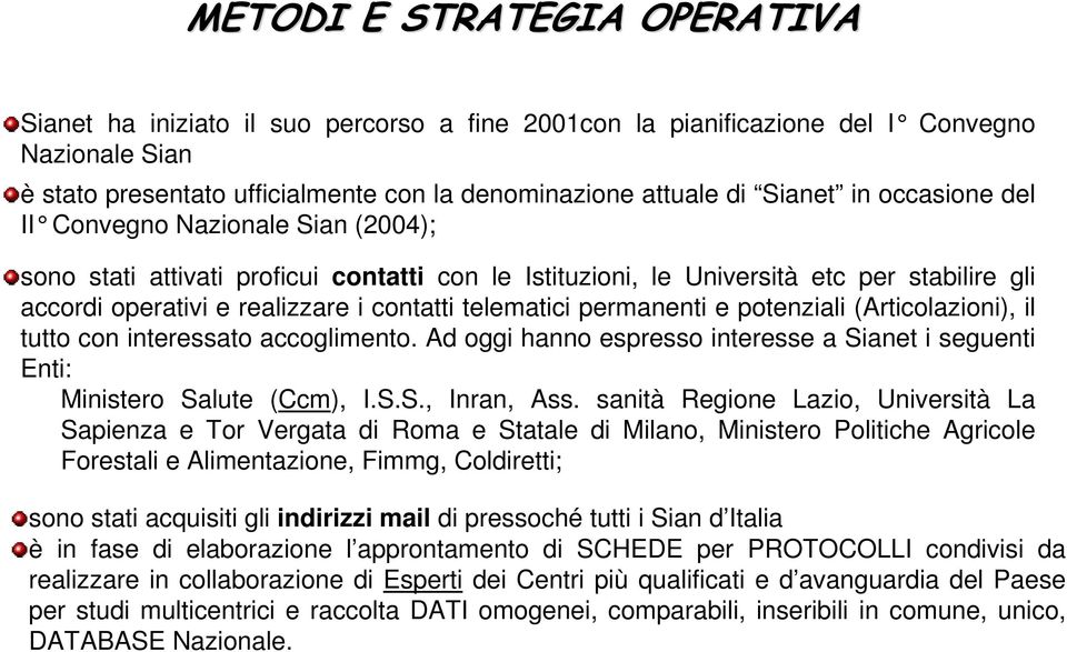 permanenti e potenziali (Articolazioni), il tutto con interessato accoglimento. Ad oggi hanno espresso interesse a Sianet i seguenti Enti: Ministero Salute (Ccm), I.S.S., Inran, Ass.