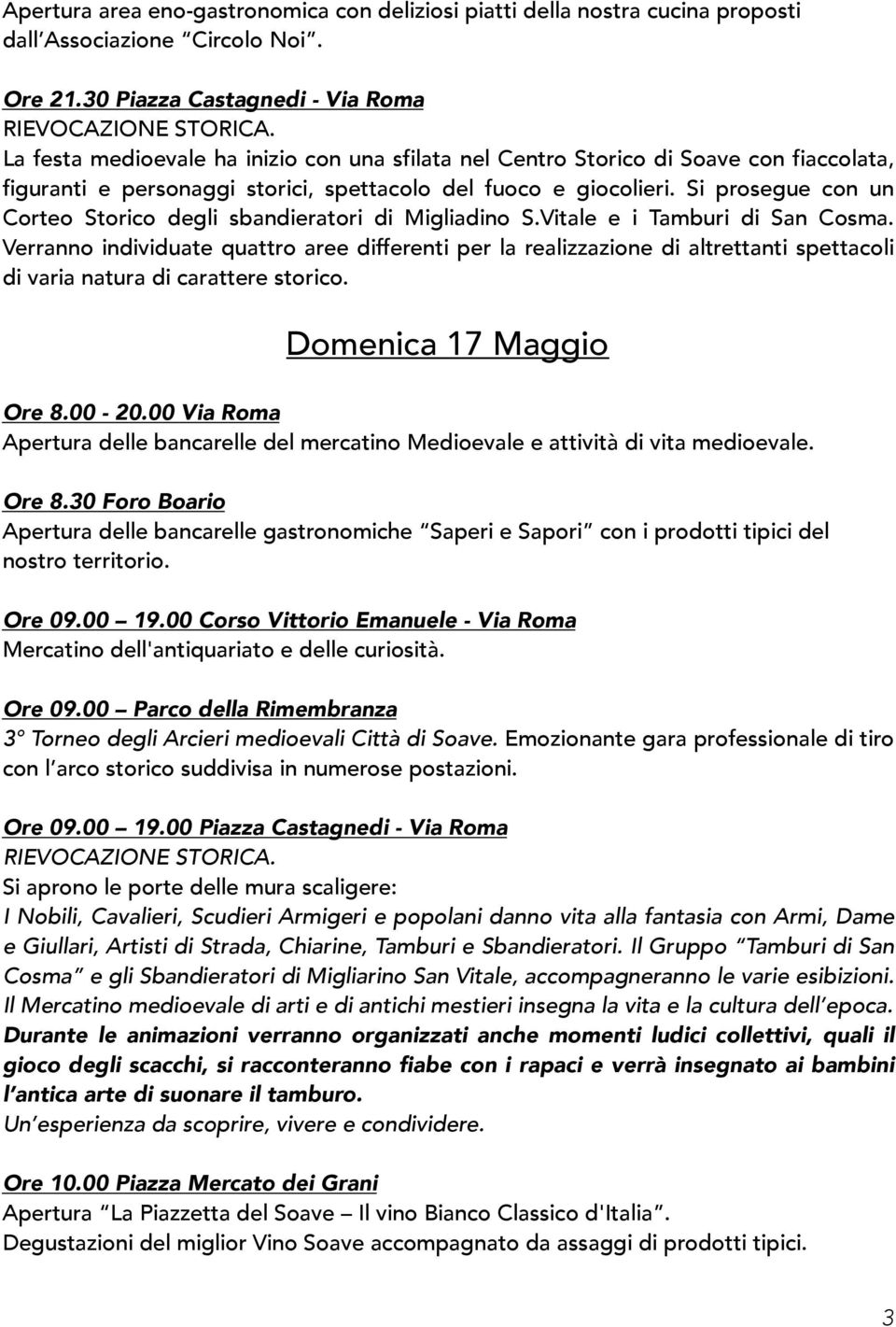 Si prosegue con un Corteo Storico degli sbandieratori di Migliadino S.Vitale e i Tamburi di San Cosma.