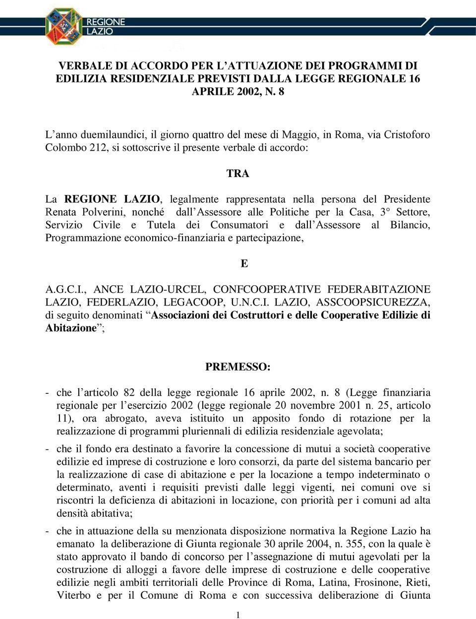 persona del Presidente Renata Polverini, nonché dall Assessore alle Politiche per la Casa, 3 Settore, Servizio Civile e Tutela dei Consumatori e dall Assessore al Bilancio, Programmazione