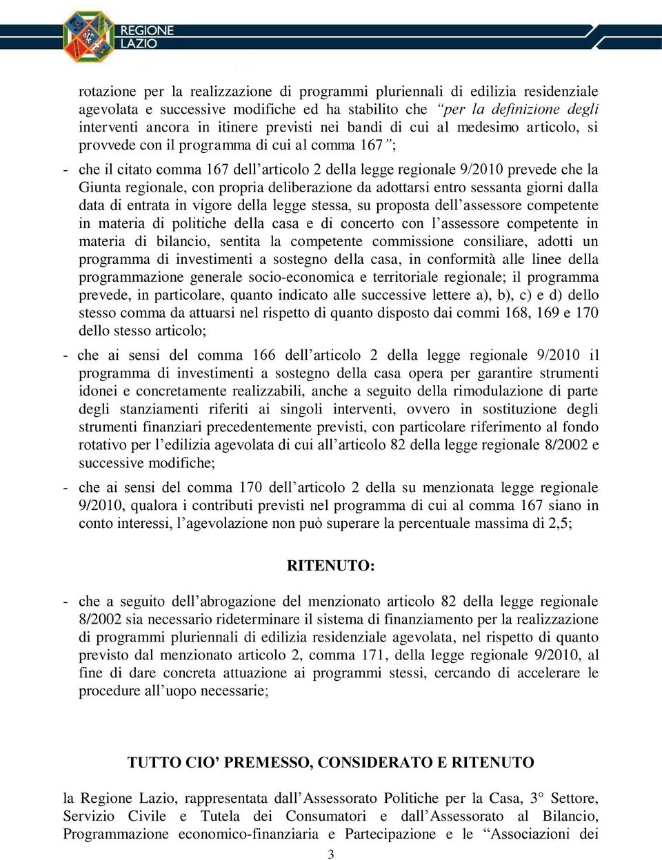 propria deliberazione da adottarsi entro sessanta giorni dalla data di entrata in vigore della legge stessa, su proposta dell assessore competente in materia di politiche della casa e di concerto con