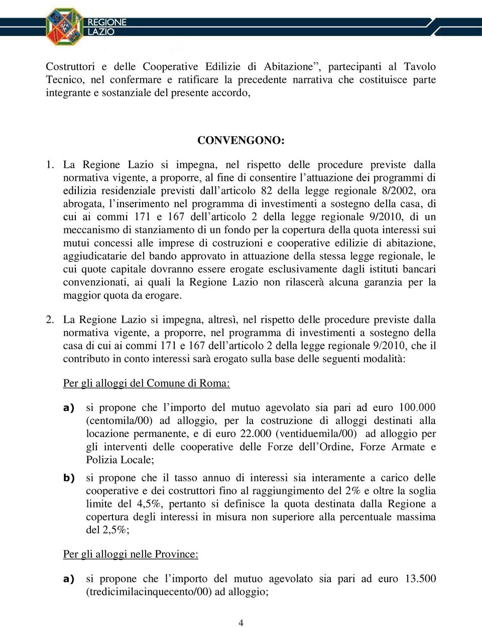 La Regione Lazio si impegna, nel rispetto delle procedure previste dalla normativa vigente, a proporre, al fine di consentire l attuazione dei programmi di edilizia residenziale previsti dall