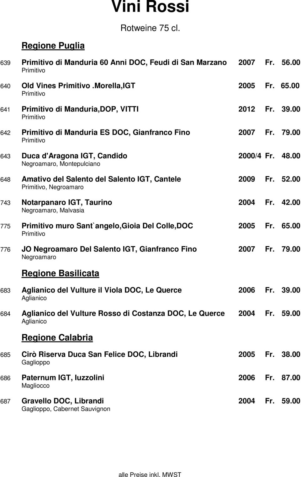 00, Negroamaro 743 Notarpanaro IGT, Taurino 2004 Fr. 42.00 Negroamaro, Malvasia 775 muro Sant`angelo,Gioia Del Colle,DOC 2005 Fr. 65.00 776 JO Negroamaro Del Salento IGT, Gianfranco Fino 2007 Fr. 79.