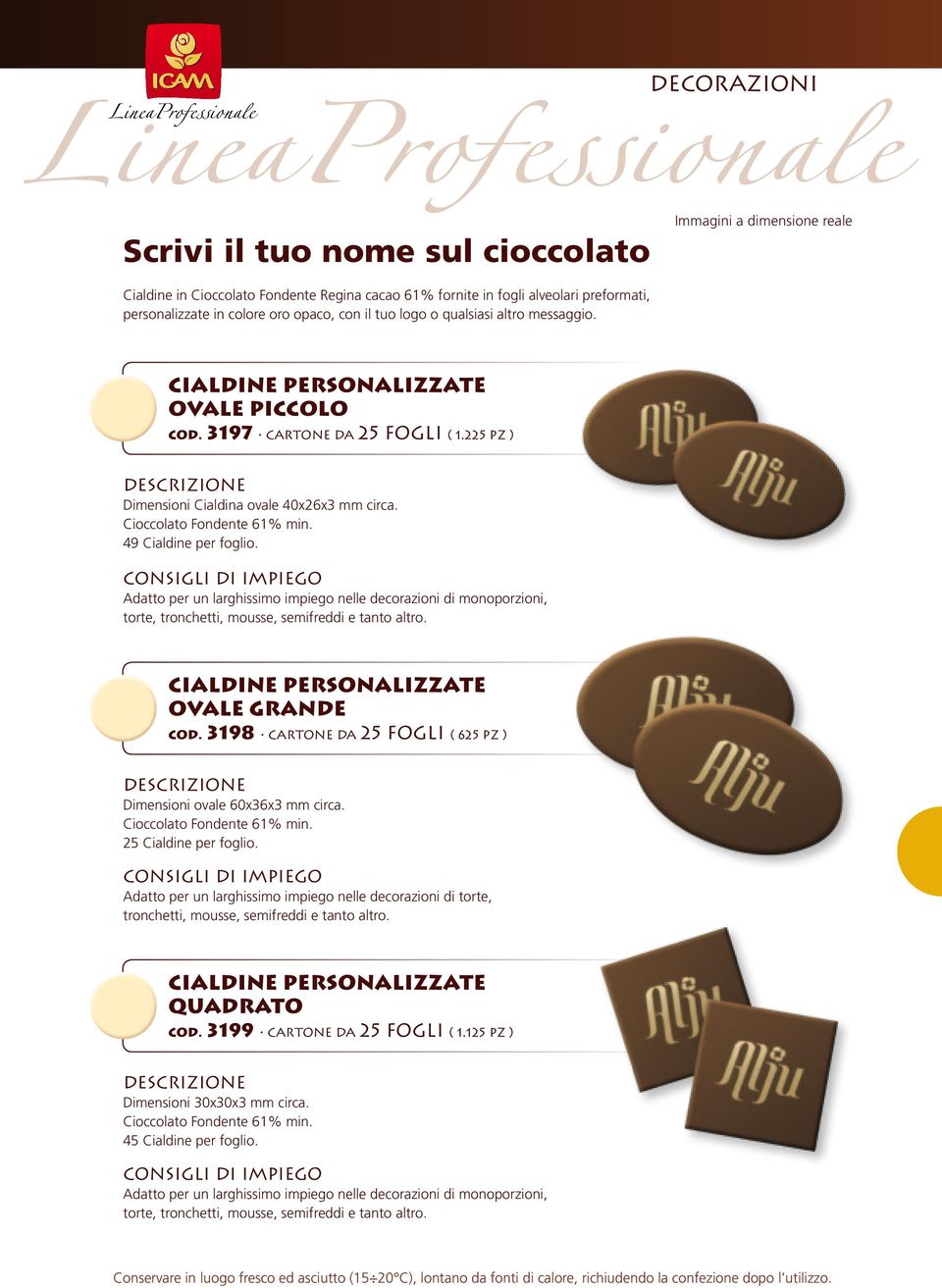 Adatto per un larghissimo impiego nelle decorazioni di monoporzioni, torte, tronchetti, mousse, semifreddi e tanto altro. CIALDINE PERSONALIZZATE OVALE grande cod.