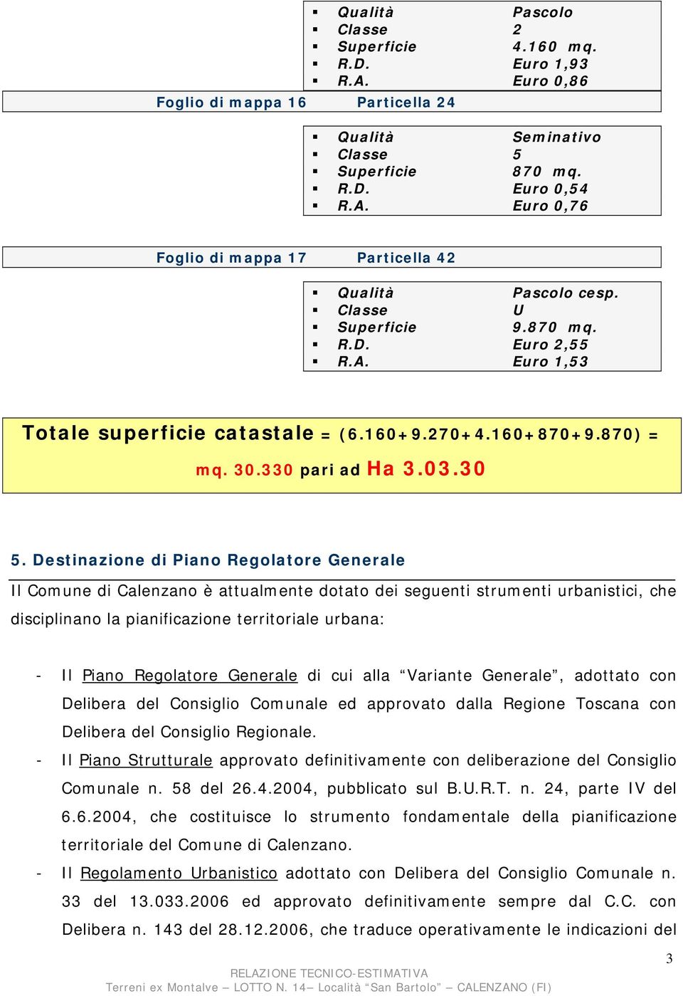 Destinazione di Piano Regolatore Generale Il Comune di Calenzano è attualmente dotato dei seguenti strumenti urbanistici, che disciplinano la pianificazione territoriale urbana: - Il Piano Regolatore